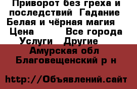 Приворот без греха и последствий. Гадание. Белая и чёрная магия. › Цена ­ 700 - Все города Услуги » Другие   . Амурская обл.,Благовещенский р-н